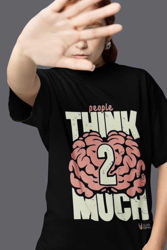 "People Think Too Much": Over Sized T-Shirt